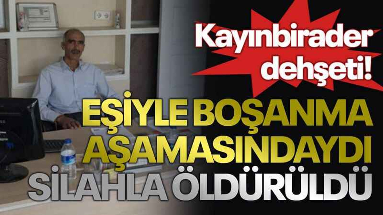 Kayınbirader dehşeti: Eşiyle boşanma aşamasındaydı, silahla öldürüldü