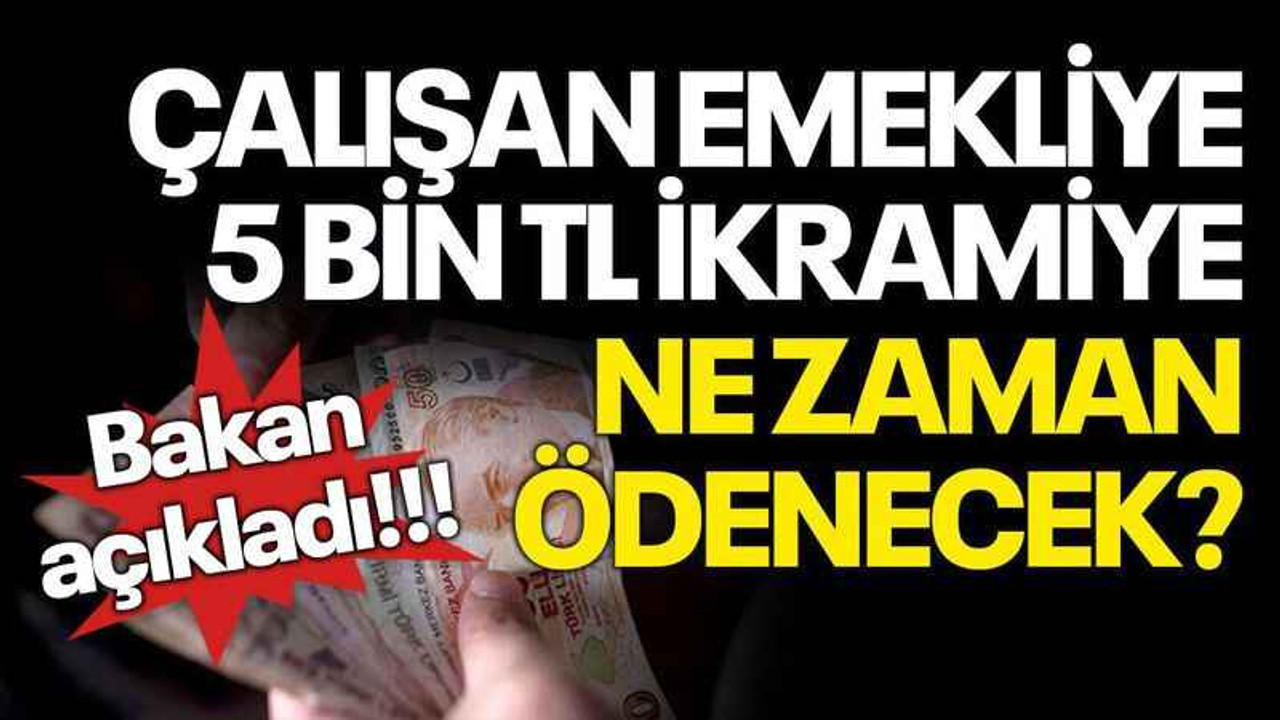 Bakan Işıkhan tarih verdi! Çalışan emekliye de 5 bin TL ikramiye ne zaman yatacak?