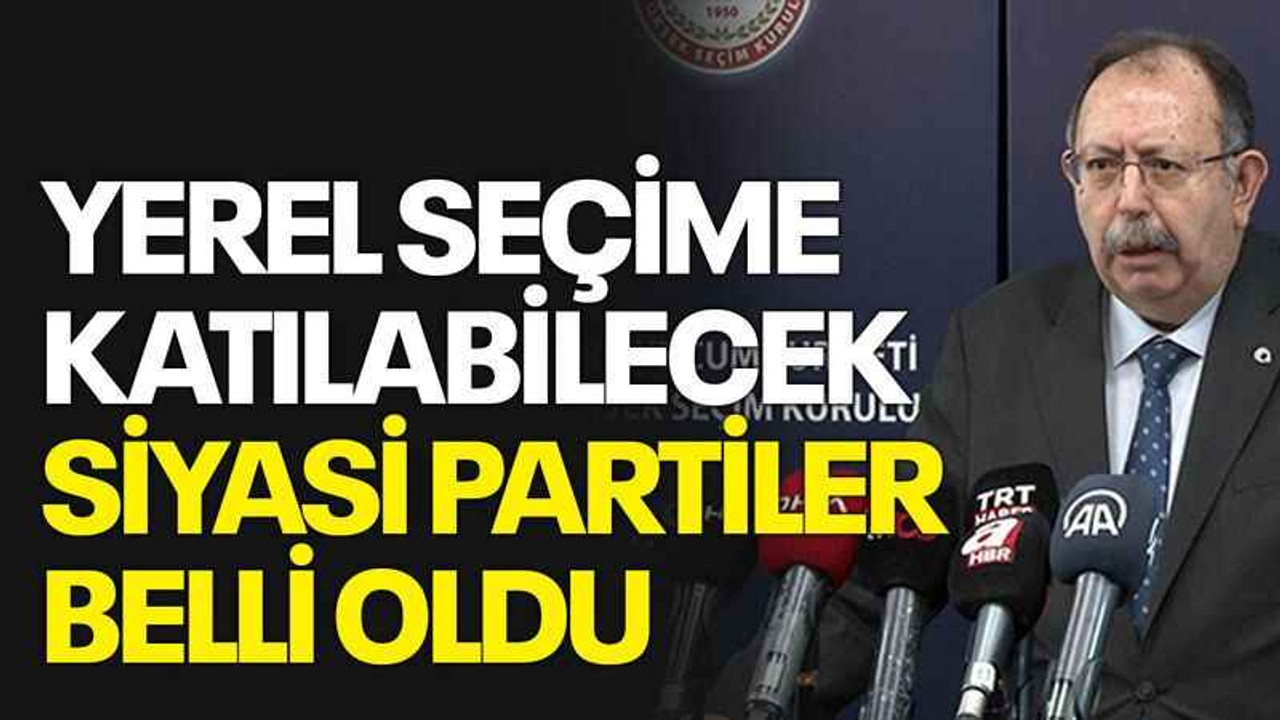 Yerel seçime katılabilecek siyasi partiler belli oldu
