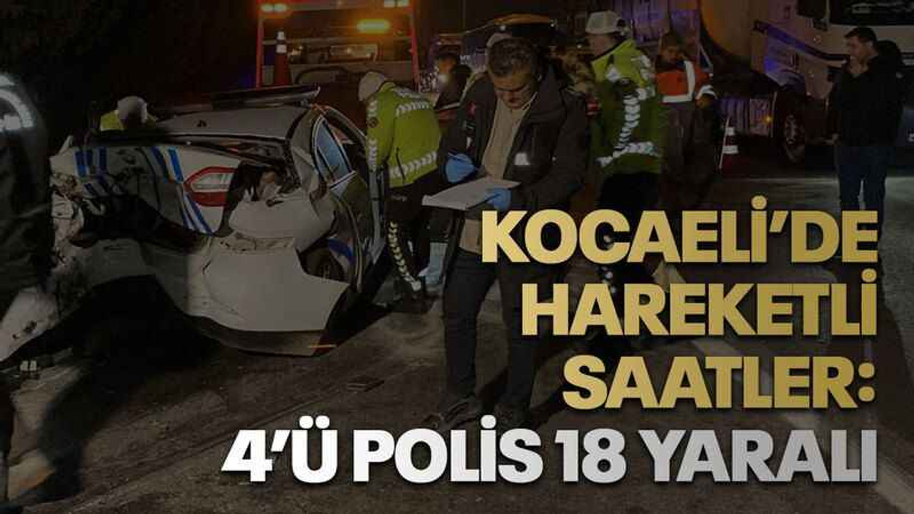 Kocaeli’de hareketli saatler: 4’ü polis 18 yaralı