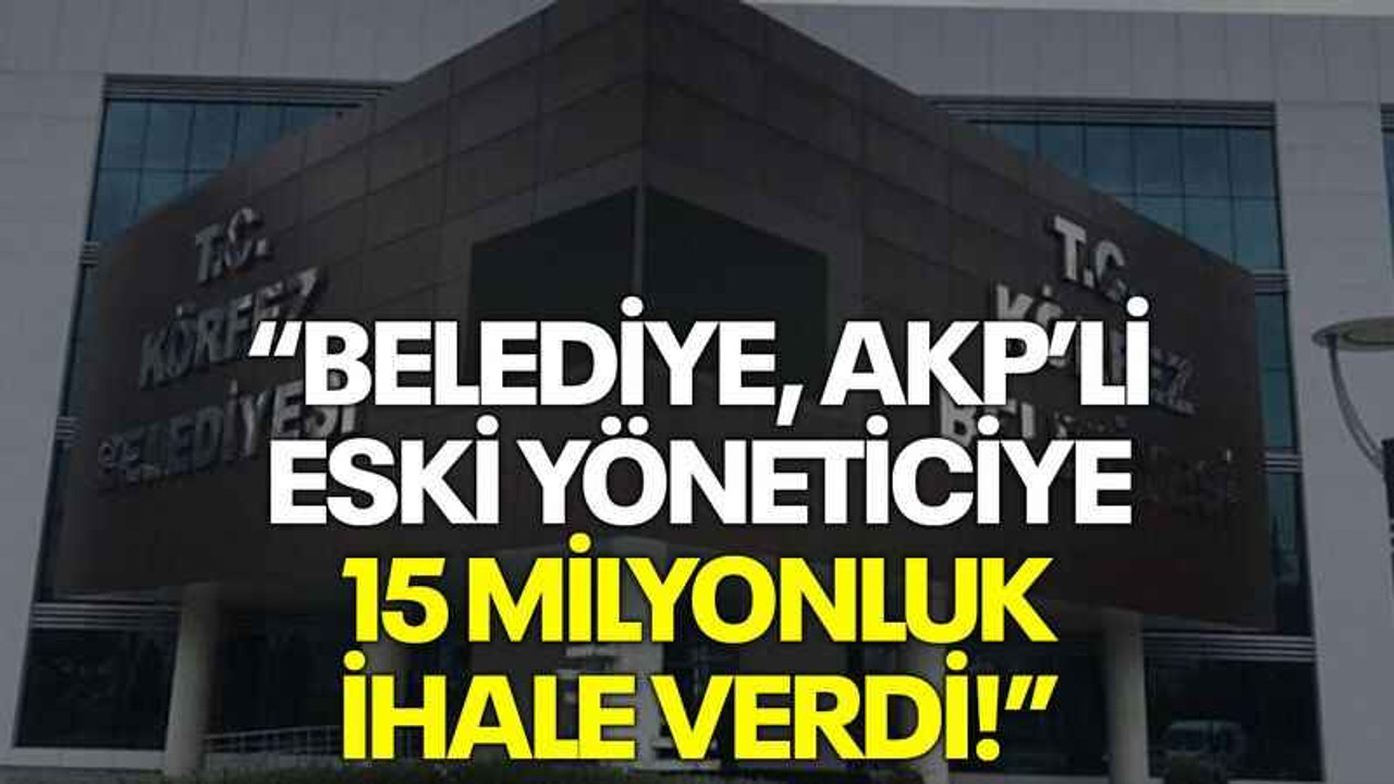 “Belediye, AKP’li eski yöneticiye 15 milyonluk ihale verdi!”