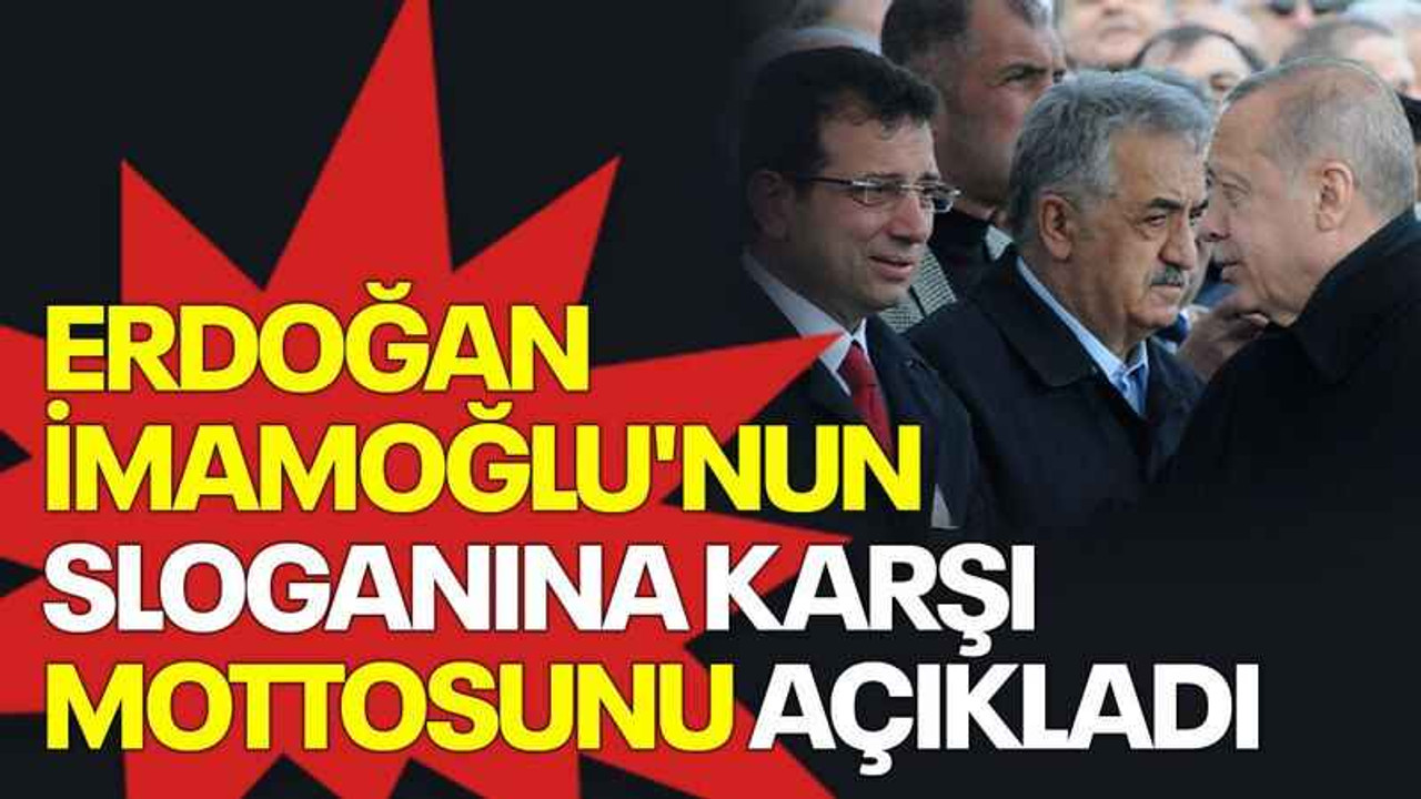 Erdoğan, İmamoğlu'nun sloganına karşı mottosunu açıkladı