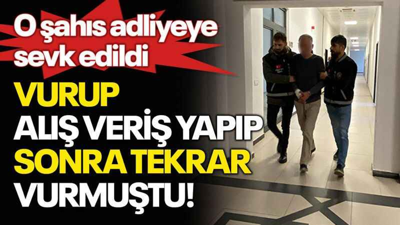 Vurup, alış veriş yapıp, sonra tekrar vurmuştu! O şahıs adliyeye sevk edildi