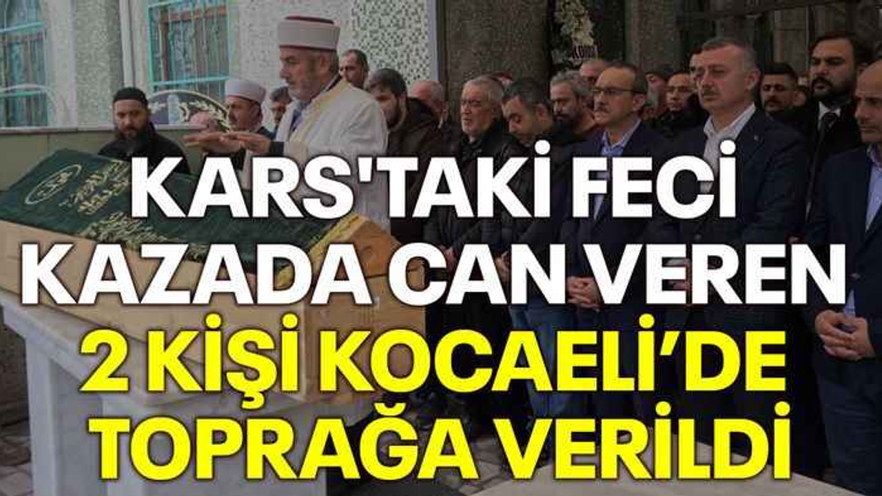Kars'taki feci kazada can veren 2 kişi Kocaeli’de toprağa verildi