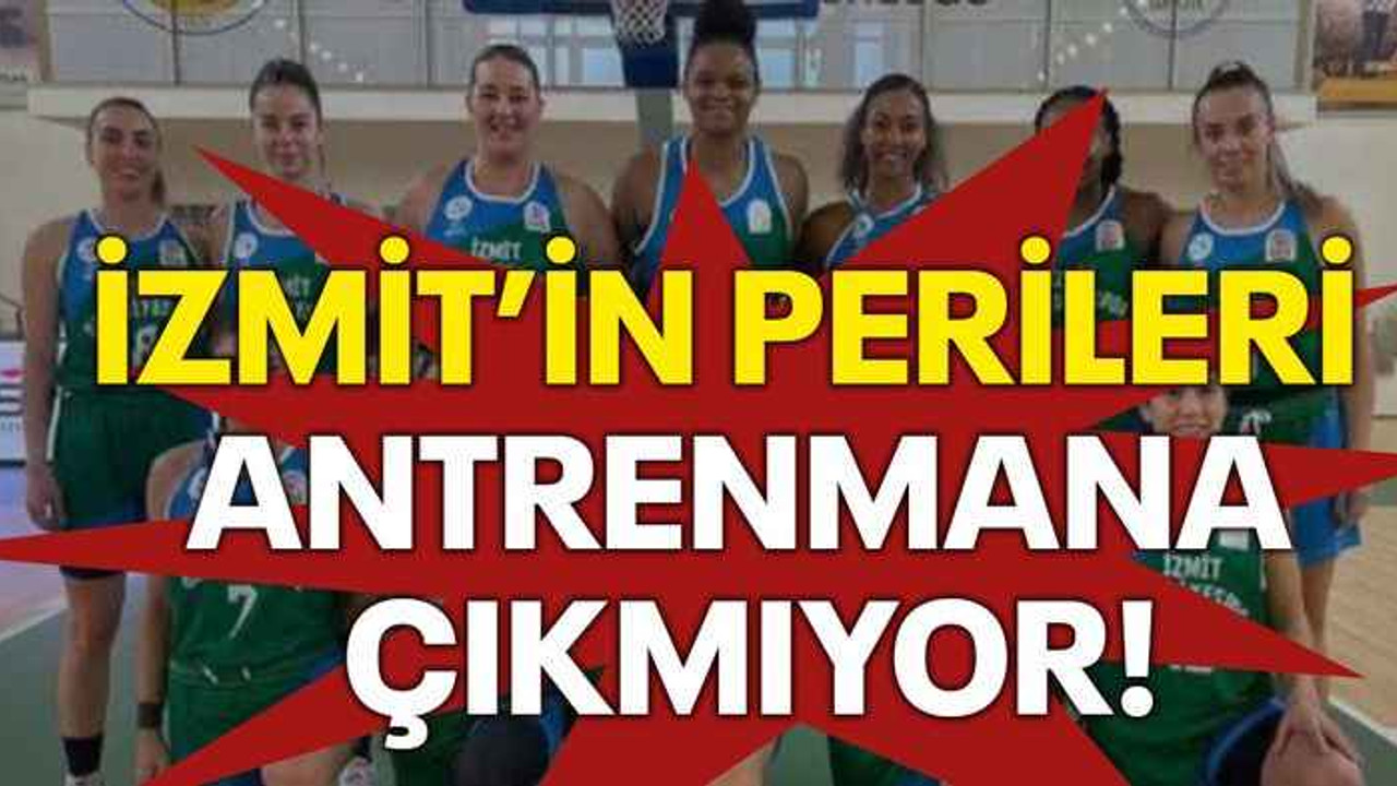 İzmit’in Perileri antrenmana çıkmıyor!