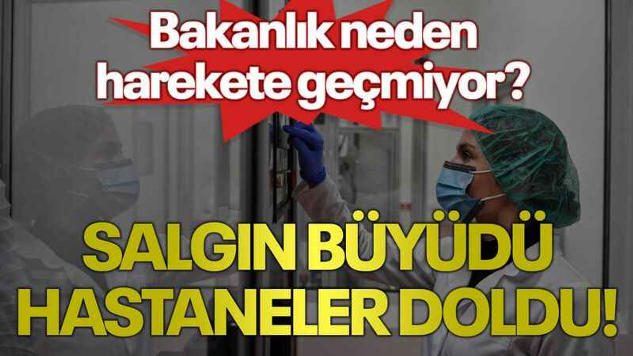Bakanlık neden harekete geçmiyor? Salgın büyüdü, Hastaneler doldu!