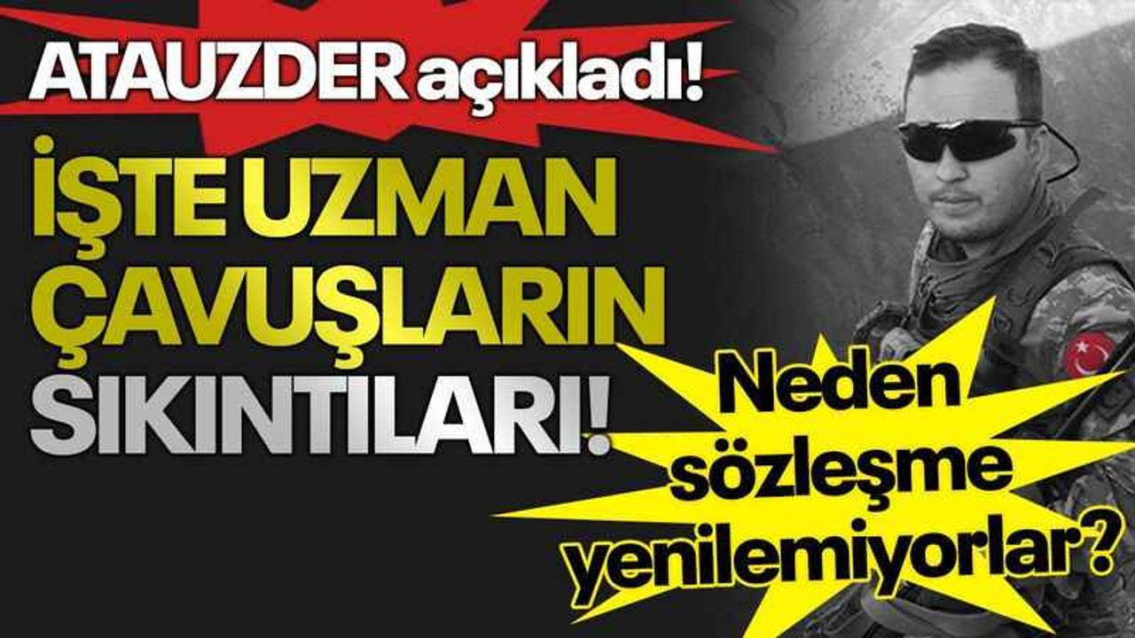 İşte uzman çavuşların sıkıntıları! Neden sözleşme yenilemiyorlar? ATAUZDER açıkladı!