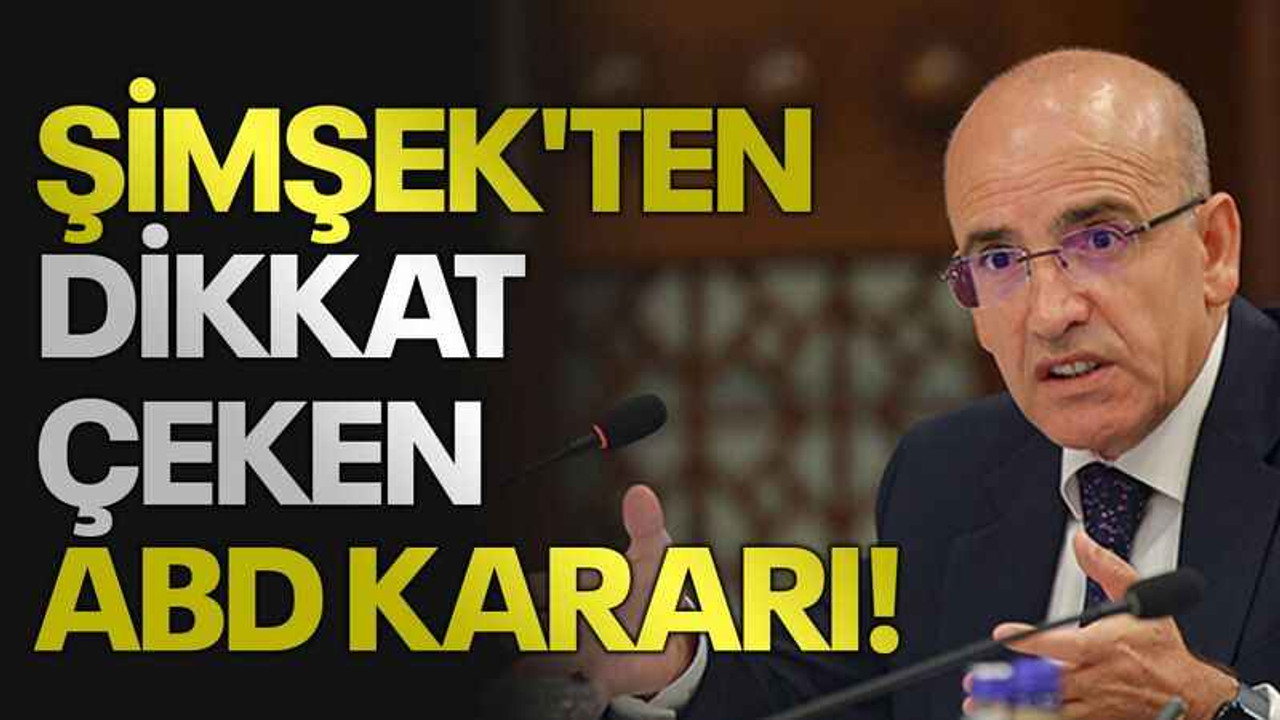 Şimşek'ten dikkat çeken ABD kararI!