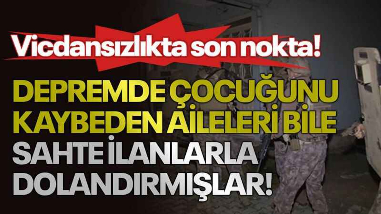 Vicdansızlıkta son nokta! Depremde çocuğunu kaybeden aileleri bile sahte ilanlarla dolandırmışlar!