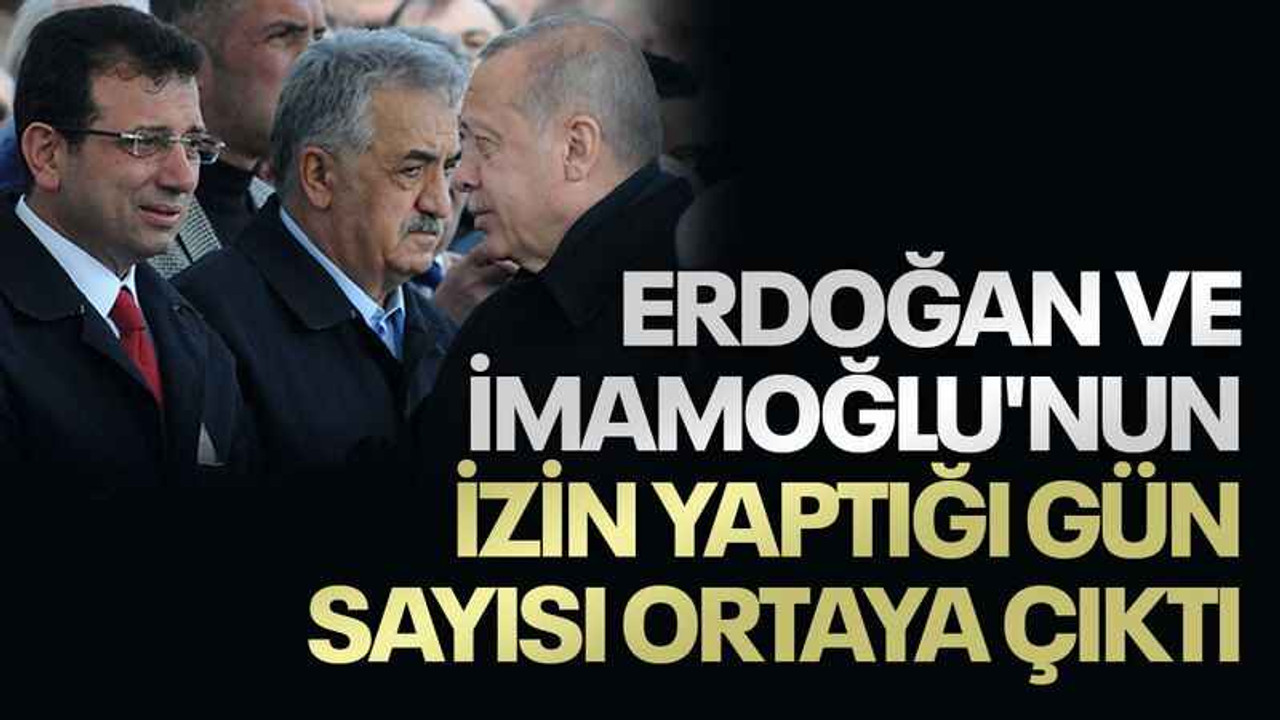 Erdoğan ve İmamoğlu'nun izin yaptığı gün sayısı ortaya çıktı