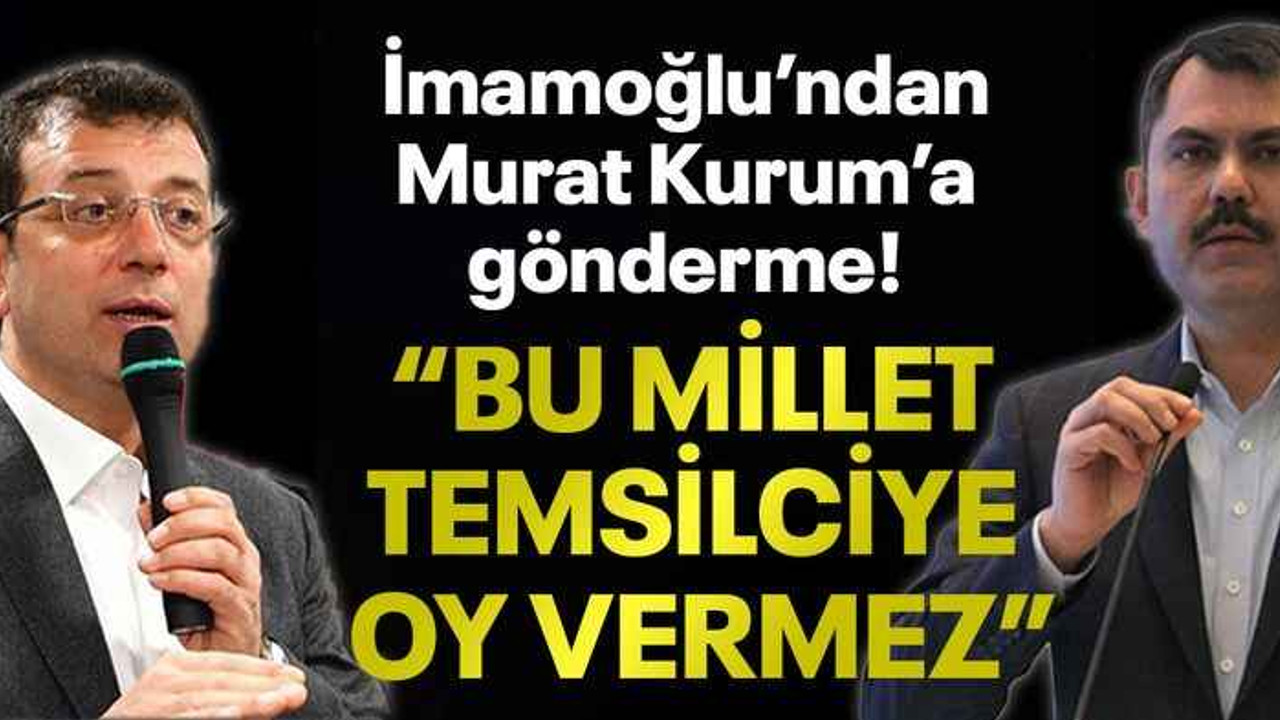 İmamoğlu’ndan Murat Kurum’a gönderme! “BU MİLLET TEMSİLCİYE OY VERMEZ”