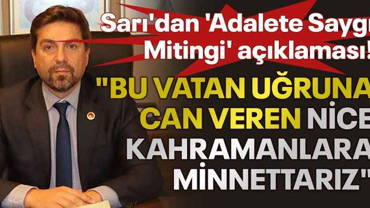 Sarı'dan 'Adalete Saygı Mitingi' açıklaması! "Bu vatan uğruna can veren nice kahramanlara minnettarız"