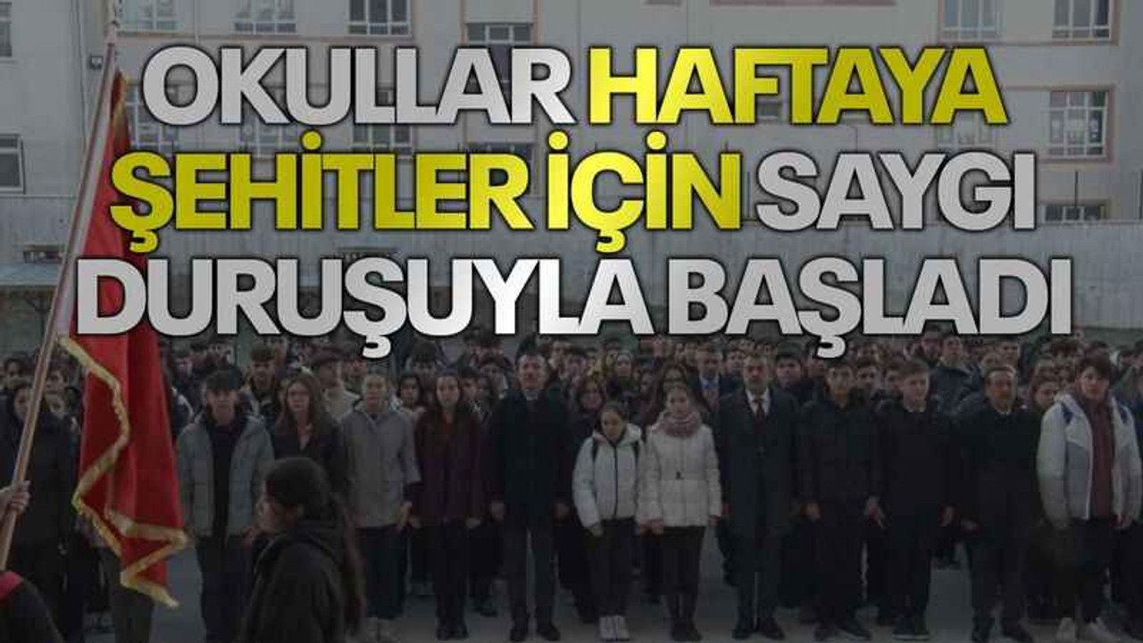 Okullar haftaya şehitler için saygı duruşuyla başladı