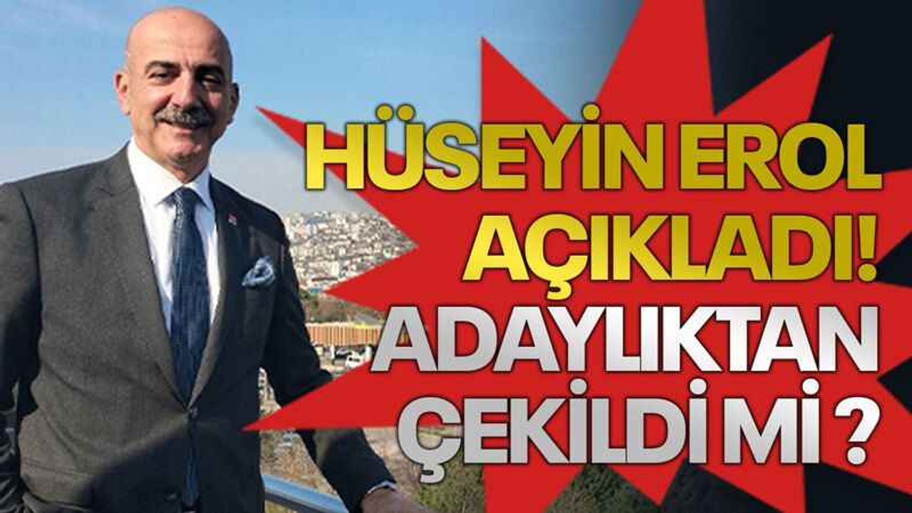 Hüseyin Erol açıkladı! Adaylıktan çekildi mi ?