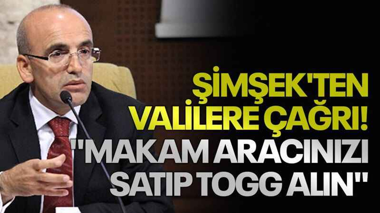 Şimşek'ten valilere çağrı! "Makam aracınızı satıp Togg alın"