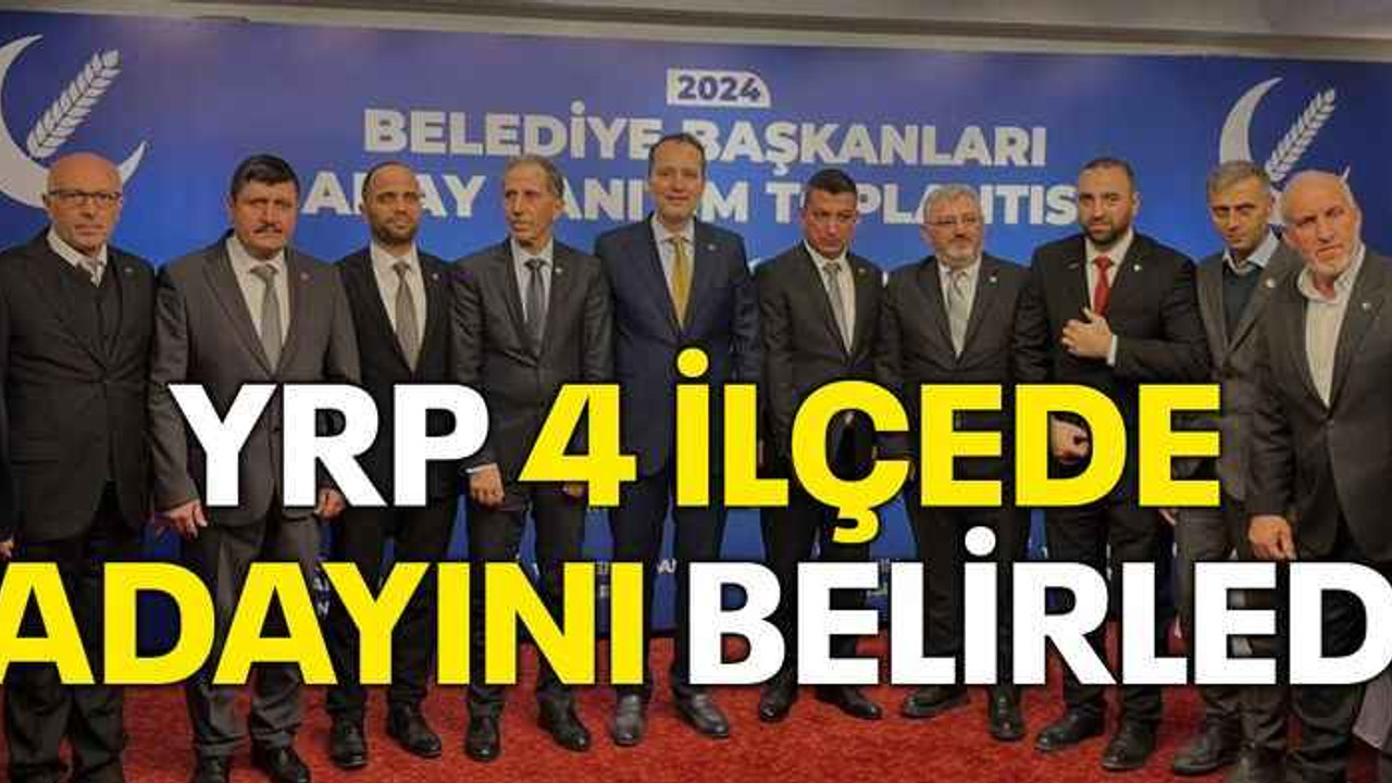 YRP, 4 ilçede adayını belirledi