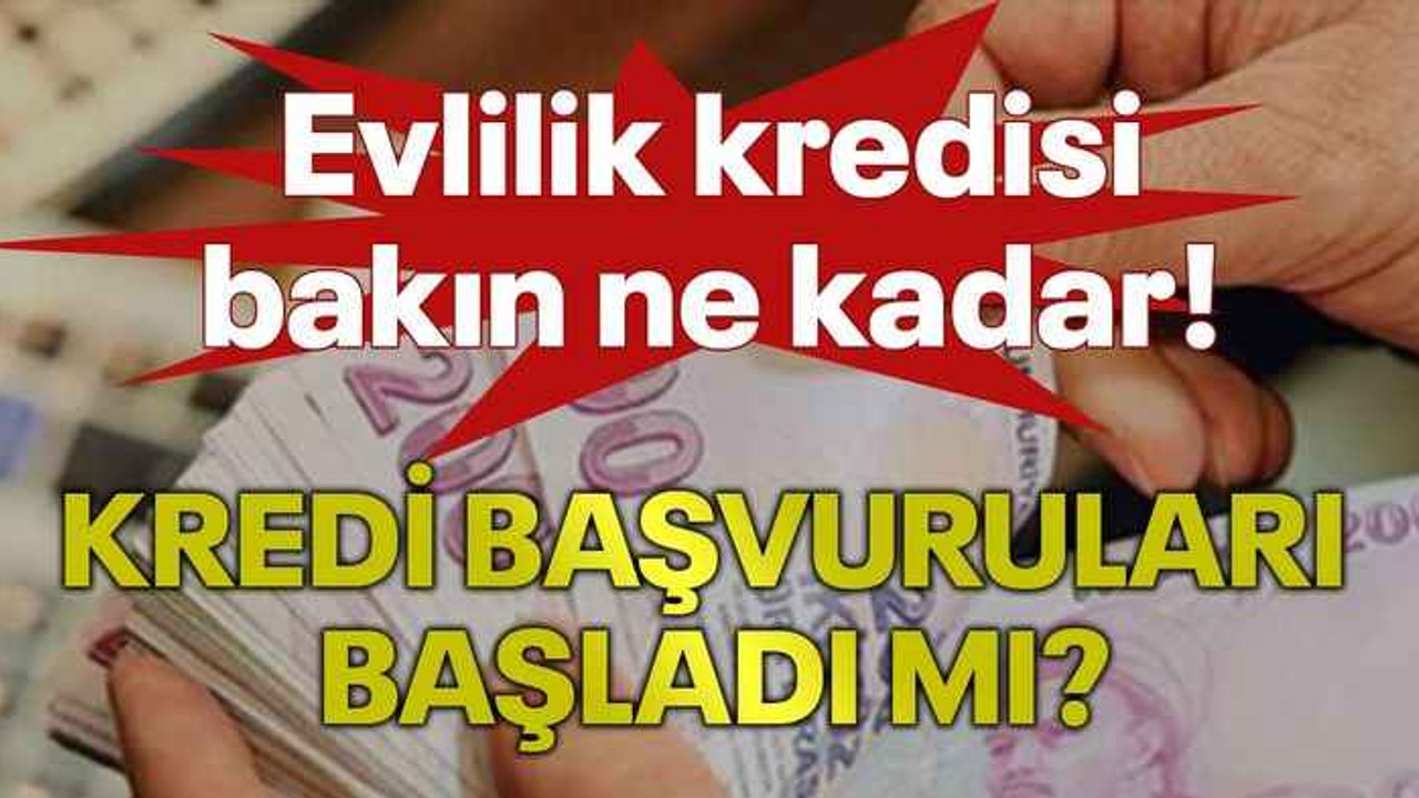 Kredi başvuruları başladı mı? Evlilik kredisi bakın ne kadar!