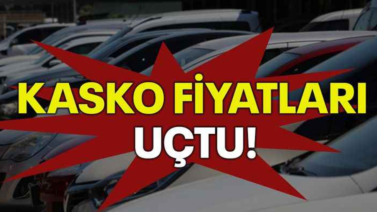 Kasko fiyatları uçtu!