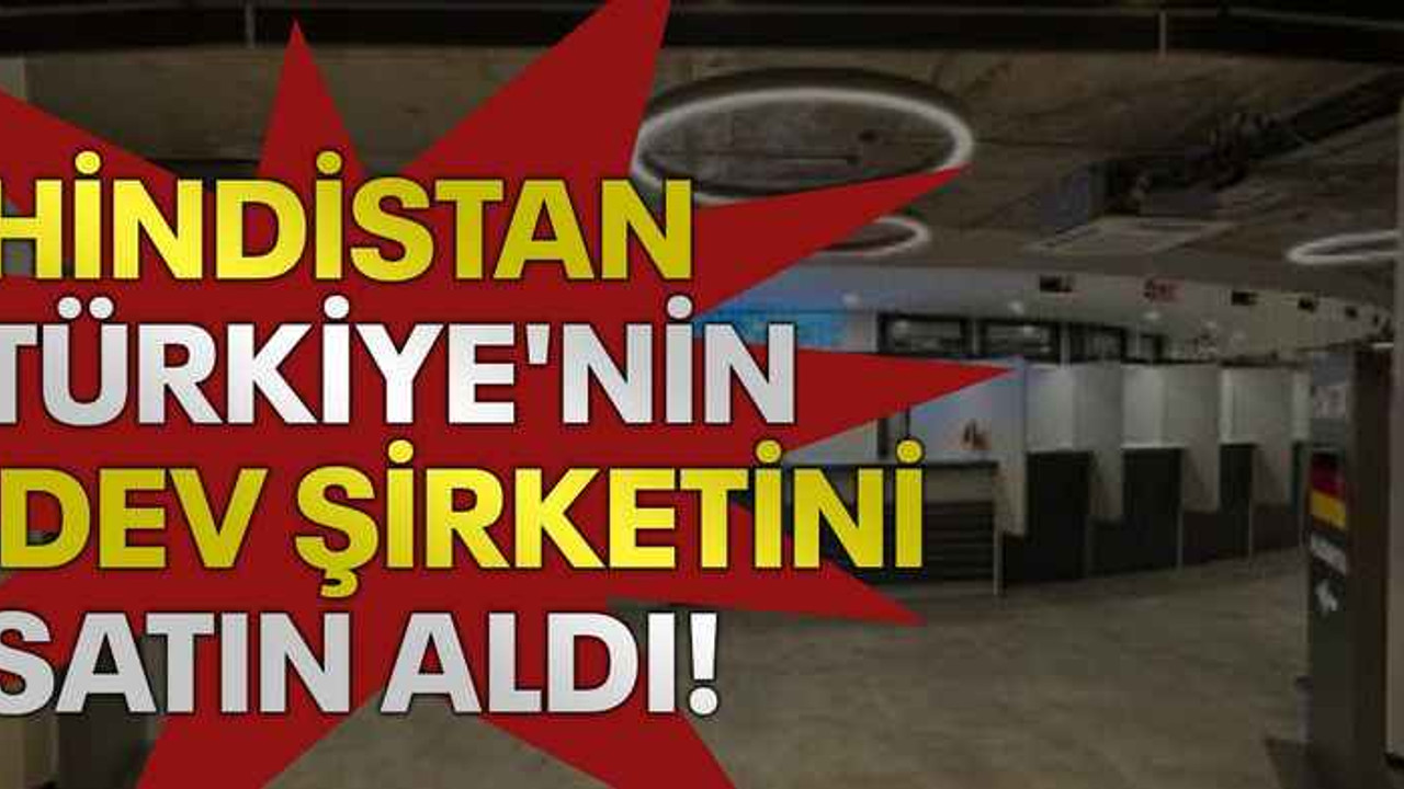 Hindistan Türkiye'nin dev şirketini satın aldı!