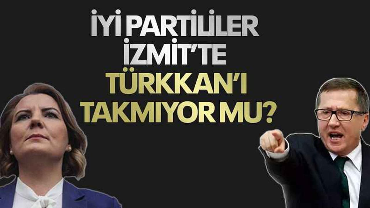 İyi Partililer İzmit’te Türkkan’ı takmıyor mu?