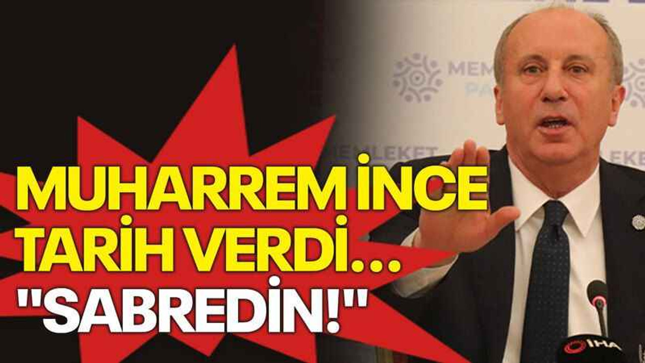Muharrem İnce tarih verdi... "Sabredin!"