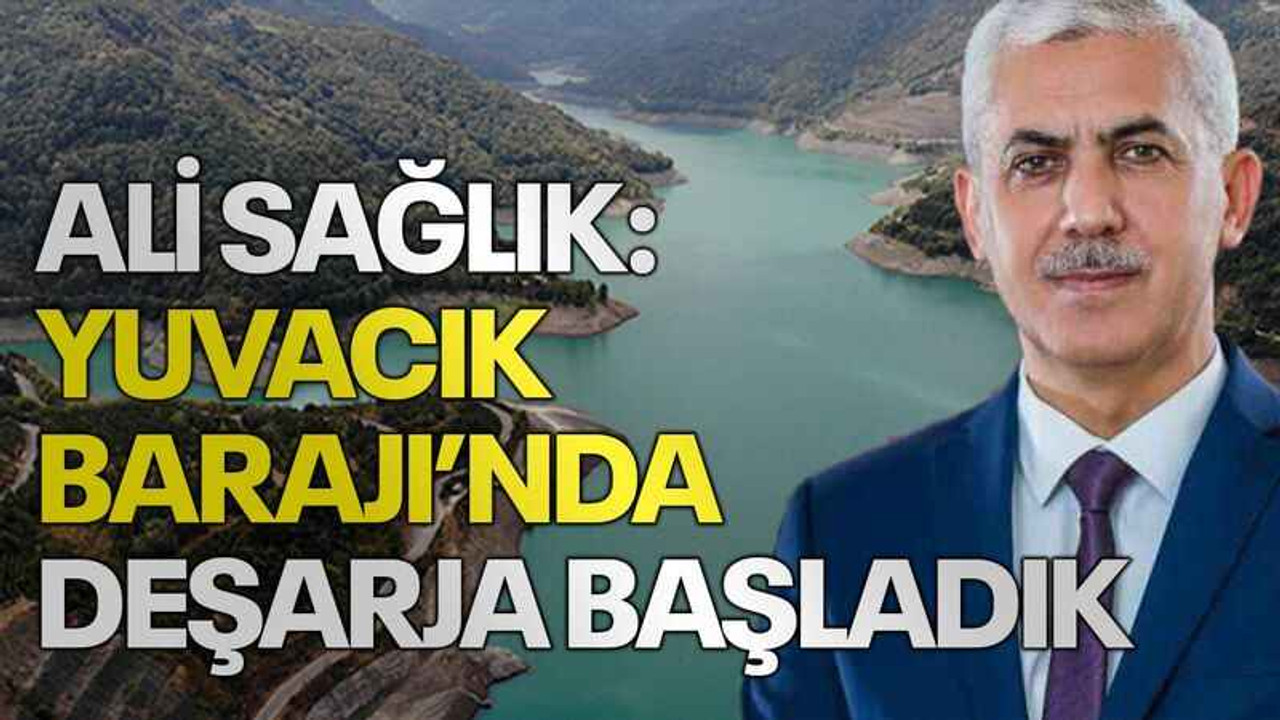 Ali Sağlık: Yuvacık Barajı’nda deşarja başladık