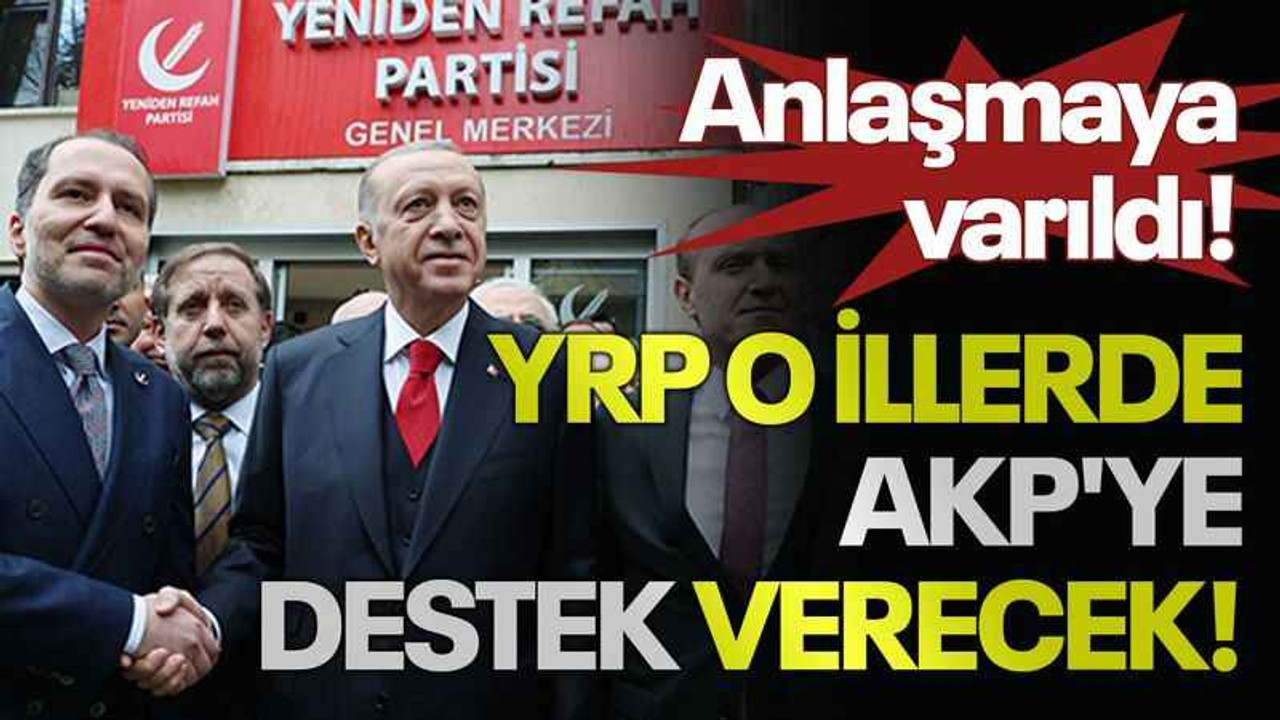 YRP o illerde AKP'ye destek verecek!