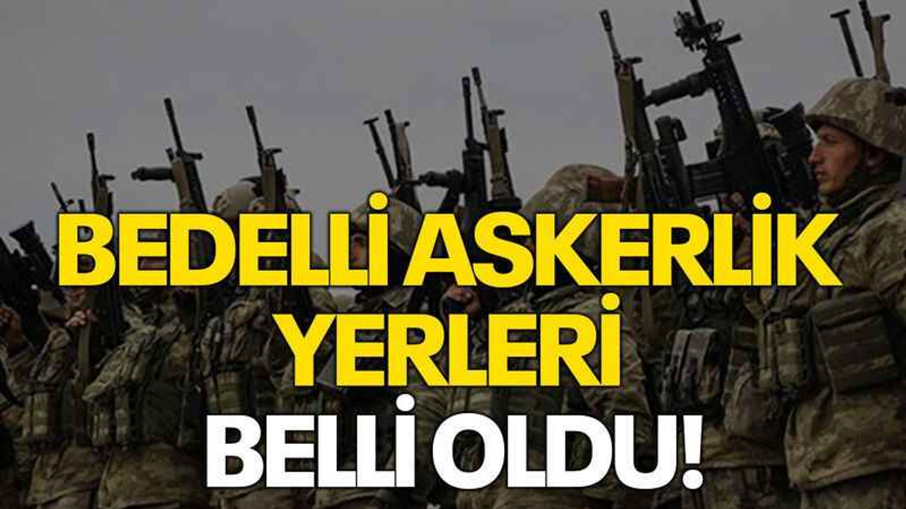 Bedelli askerlik yerleri belli oldu!