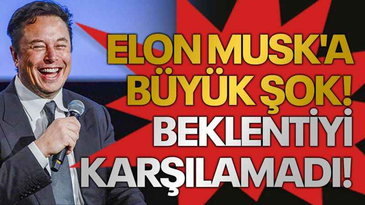 Elon Musk'a büyük şok! Beklentiyi karşılamadı!