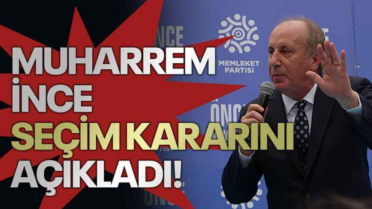 Muharrem İnce seçim kararını açıkladı!