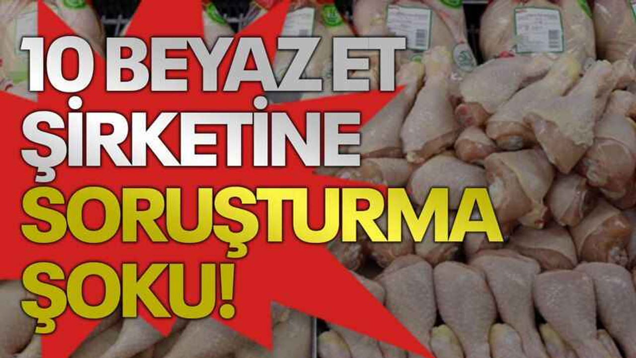 10 beyaz et şirketine soruşturma şoku!