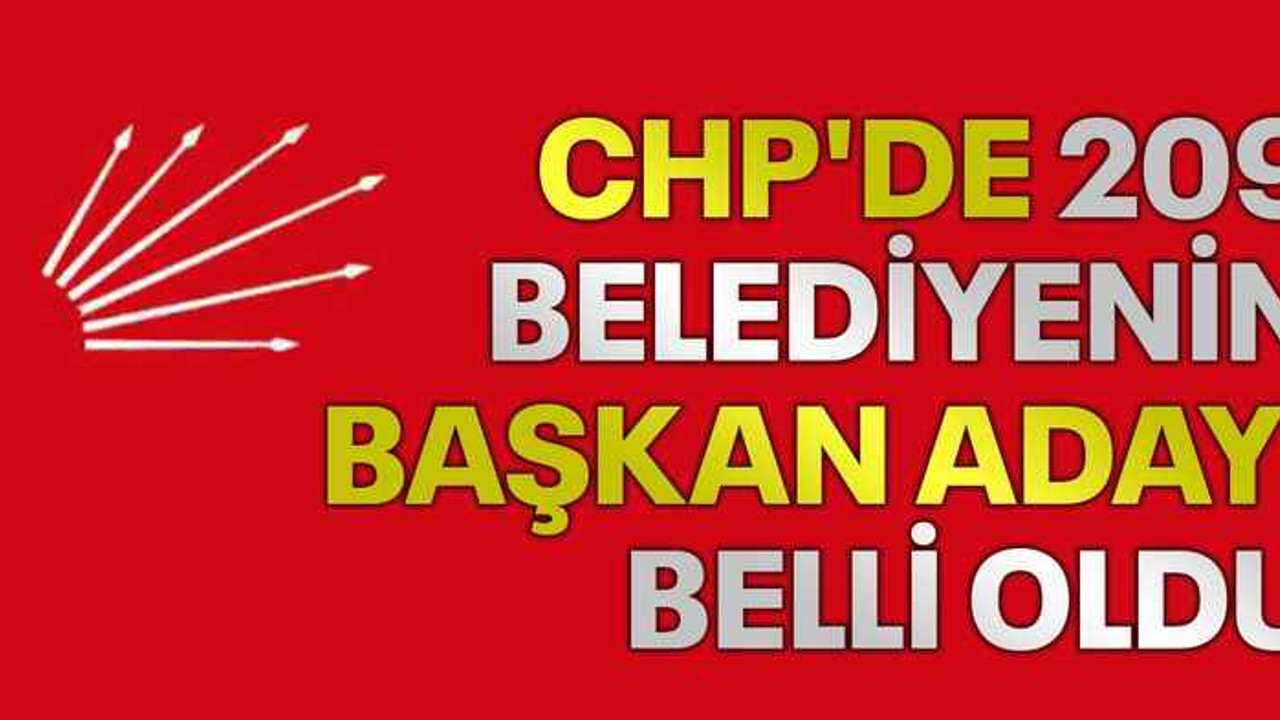 CHP'de 209 belediyenin başkan adayı belli oldu
