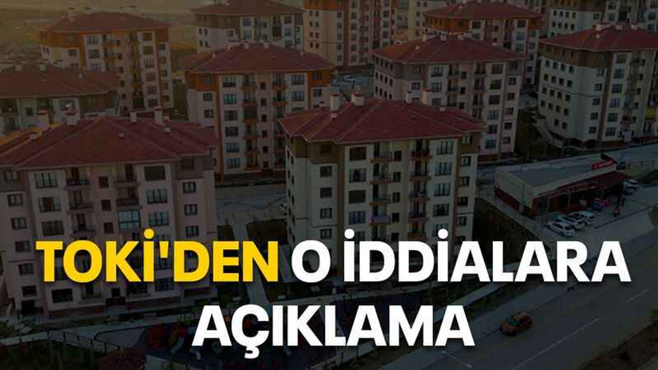 TOKİ'den o iddialara açıklama
