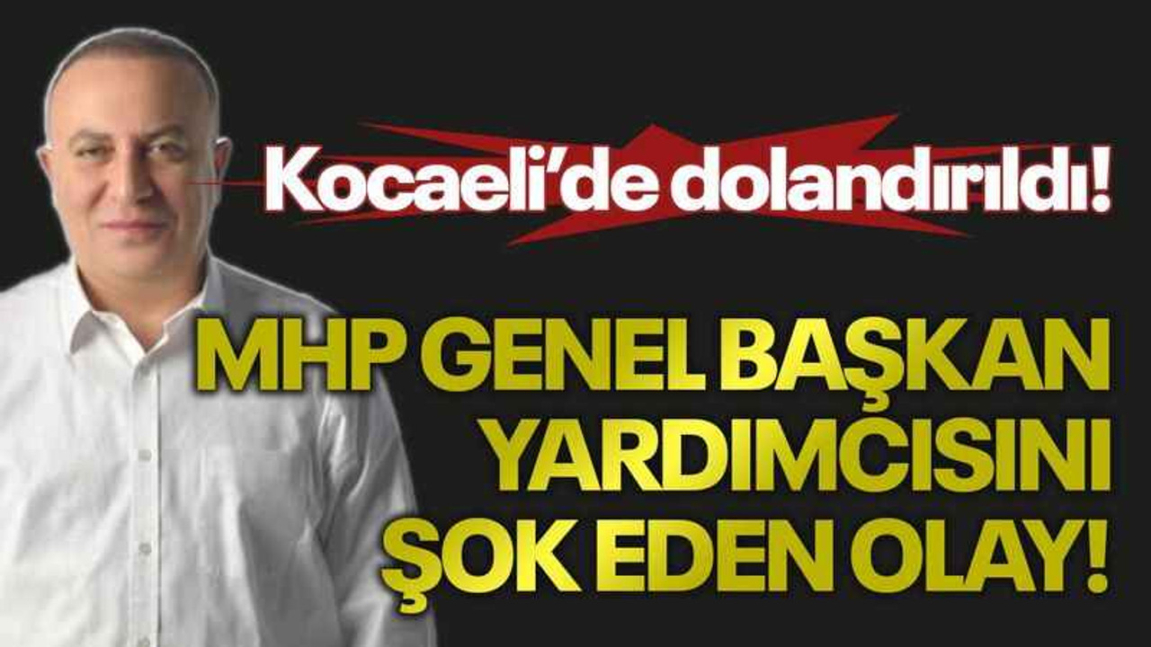 Kocaeli’de dolandırıldı! MHP Genel Başkan Yardımcısını şok eden olay!