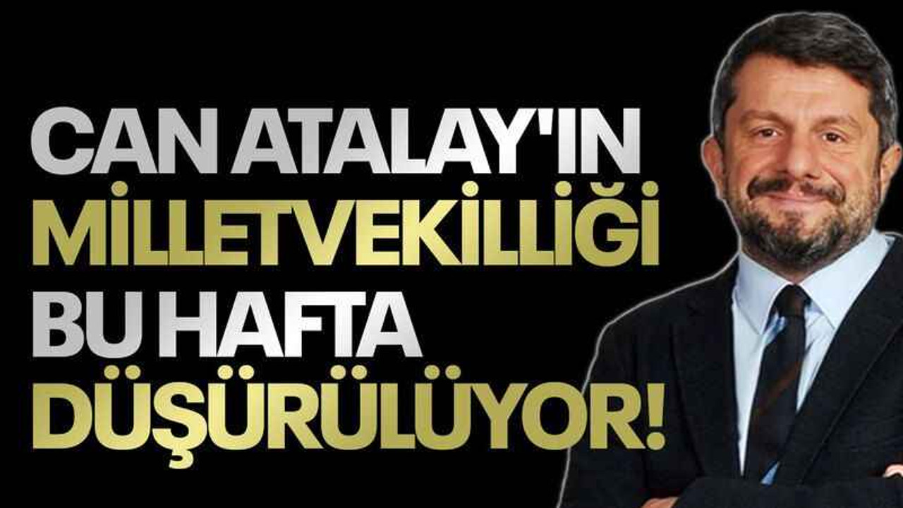 Can Atalay'ın milletvekilliği bu hafta düşürülüyor!