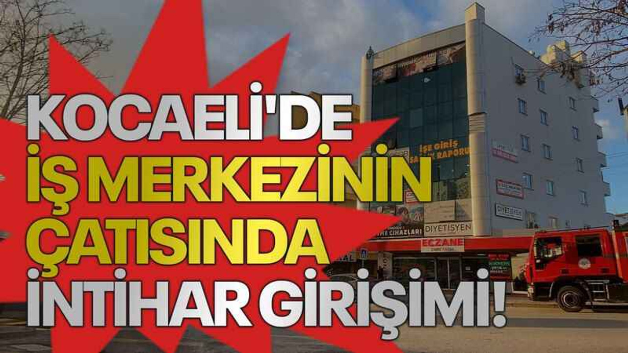 Kocaeli'de iş merkezinin çatısında intihar girişimi!
