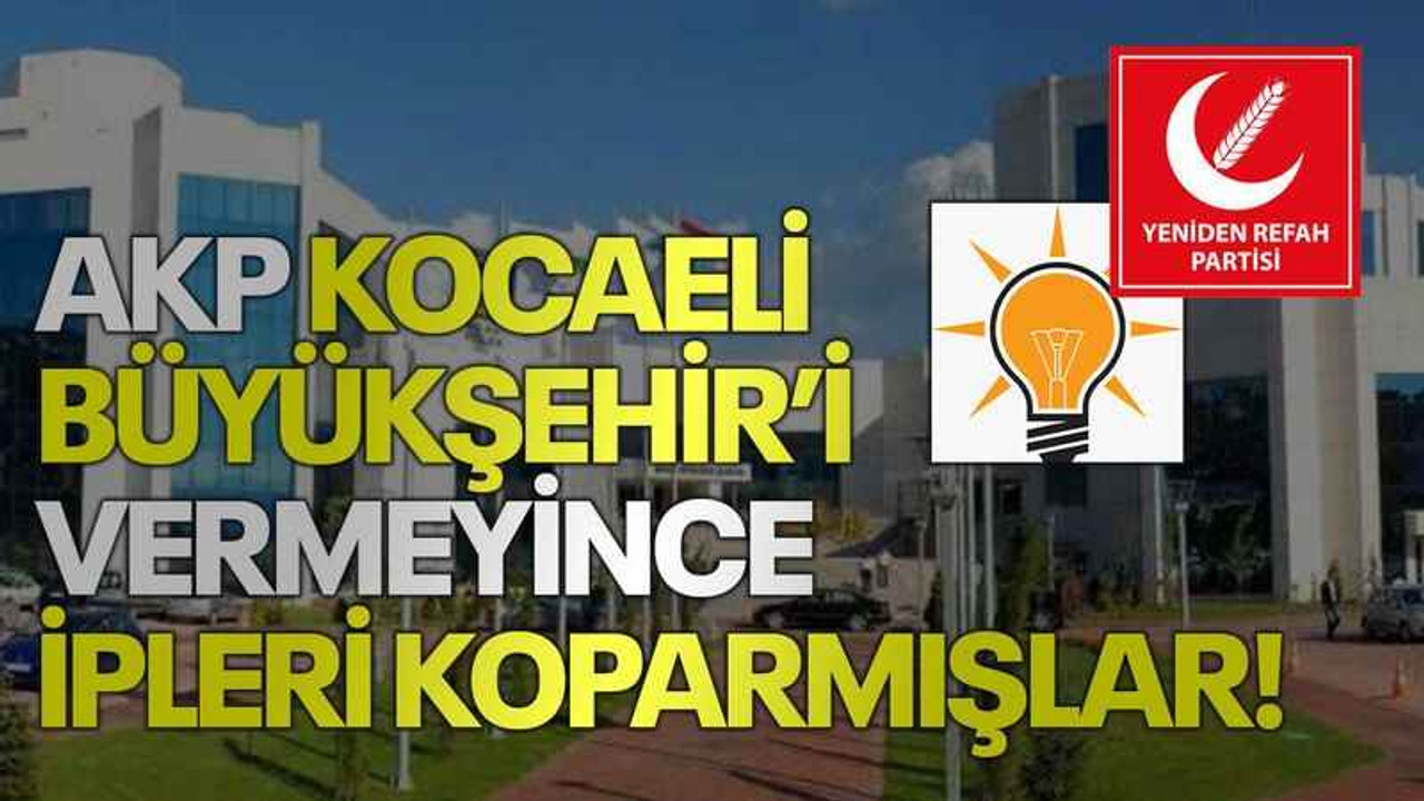 AKP Kocaeli Büyükşehir’i vermeyince ipleri koparmışlar!