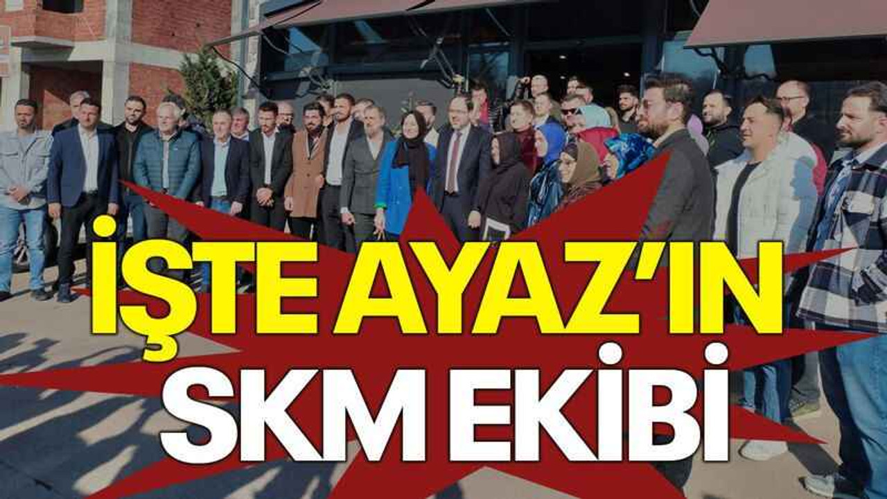 İşte Ayaz’ın SKM ekibi