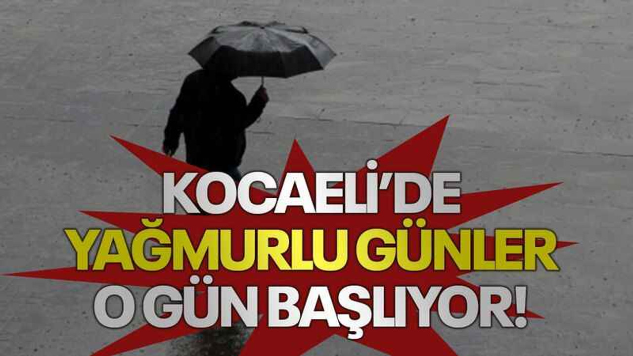 Kocaeli’de yağmurlu günler o gün başlıyor!