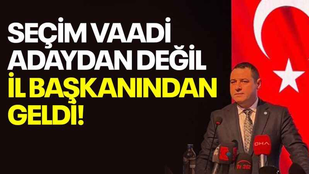 Seçim vaadi adaydan değil il başkanından geldi!