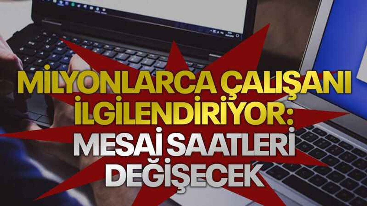 Milyonlarca çalışanı ilgilendiriyor: Mesai saatleri değişecek