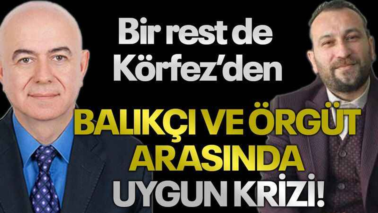 Bir rest de Körfez’den Balıkçı ve örgüt arasında Uygun krizi!