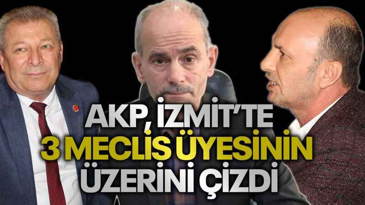 AKP, İzmit’te 3 meclis üyesinin üzerini çizdi