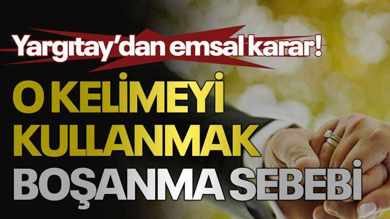 Yargıtay’dan emsal karar! O kelimeyi kullanmak boşanma sebebi!