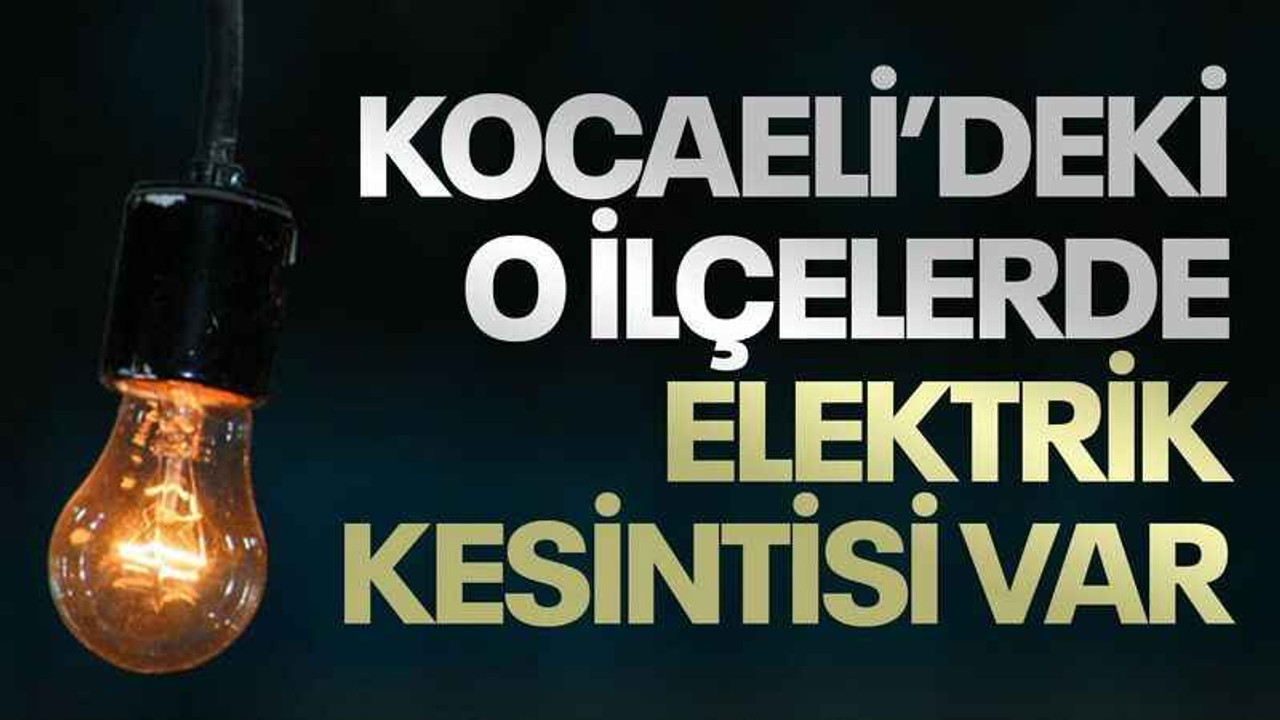 Kocaeli’deki o ilçelerde elektrik kesintisi var