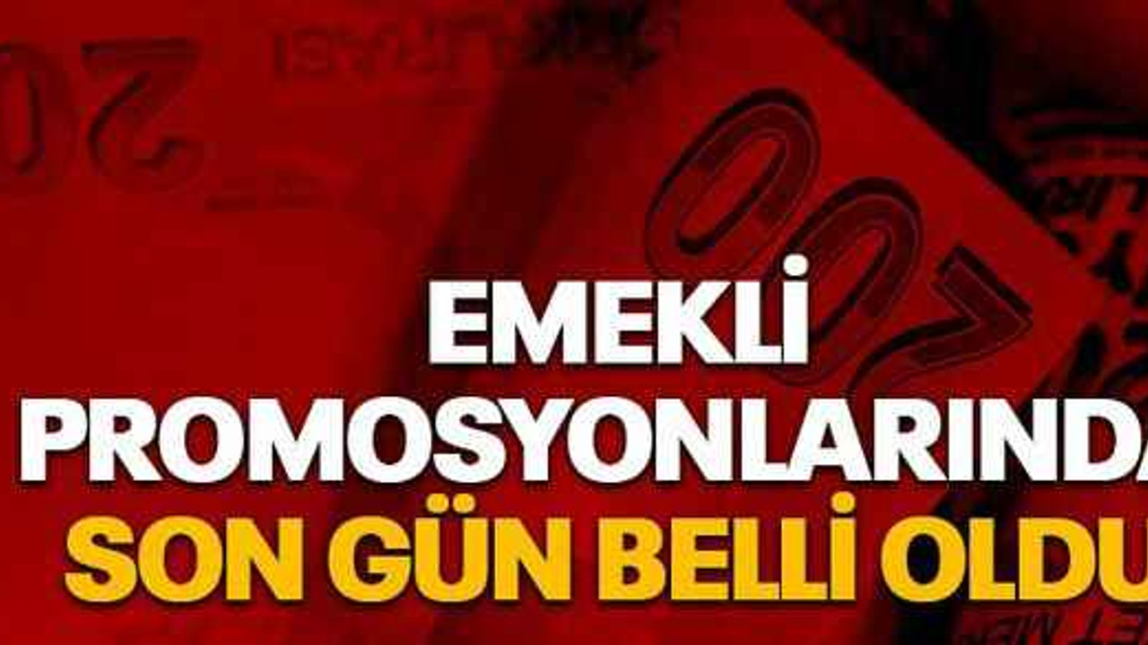 Emekli promosyonlarında son gün belli oldu