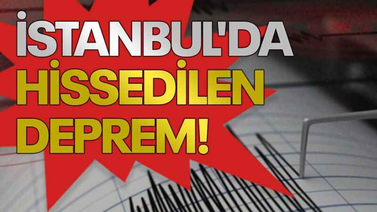 İstanbul'da hissedilen deprem!