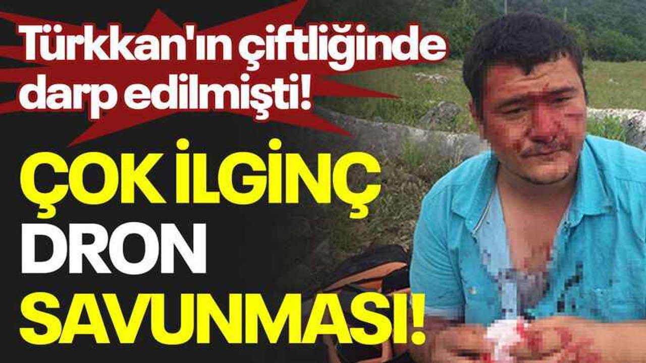 Türkkan'ın çiftliğinde darp edilmişti! Çok ilginç dron savunması!