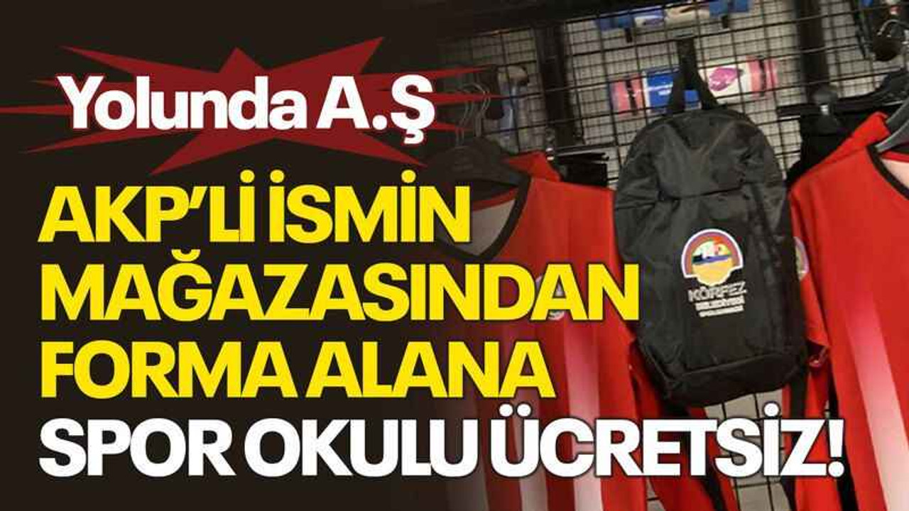 Yolunda A.Ş AKP’li ismin mağazasından forma alana spor okulu ücretsiz!