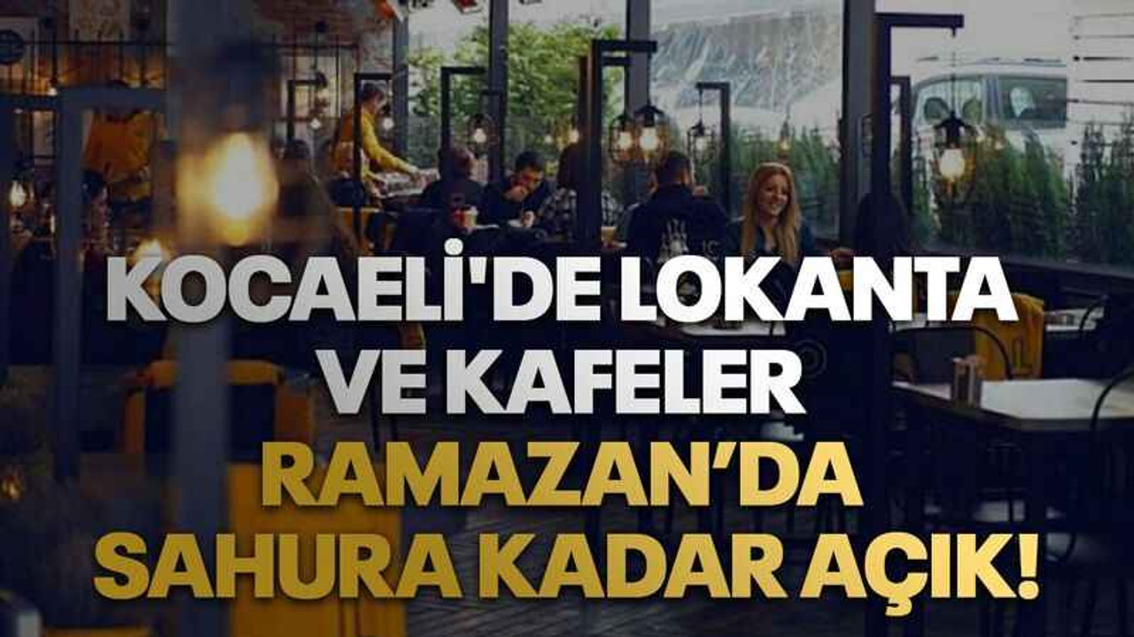 Kocaeli'de Lokanta ve kafeler Ramazan’da sahura kadar açık!